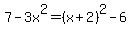 7-3x%5E2=%28x%2B2%29%5E2-6