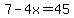 7-4x=45