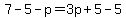7-5-p=3p%2B5-5