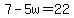 7-5w=22
