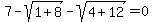 7-sqrt%281%2B8%29-sqrt%284%2B12%29=0