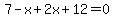 7-x%2B2x%2B12=0