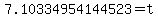 7.10334954144523=t