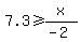 7.3+%3E=+x%2F%28-2%29