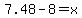 7.48-8=x+