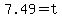 7.49+=+t
