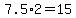 7.5%2A2=15