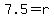 7.5=r