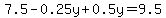 7.5-0.25y%2B0.5y=9.5