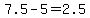 7.5-5=2.5