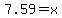 7.59=x+