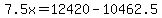 7.5x=12420-10462.5