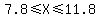 7.8%3C=++X+%3C=11.8+