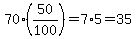 70%2A%2850%2F100%29=7%2A5=35
