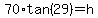 70%2Atan%2829%29+=+h