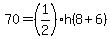 70=%281%2F2%29h%288%2B6%29