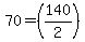 70=%28140%2F2%29