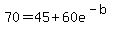 70=45%2B60e%5E%28-b%29