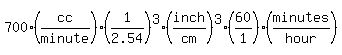 700%28cc%2Fminute%29%281%2F2.54%29%5E3%28inch%2Fcm%29%5E3%2860%2F1%29%28minutes%2Fhour%29