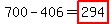 700-406=highlight%28294%29