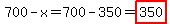700-x=700-350=highlight%28350%29