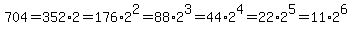 704=352%2A2=176%2A2%5E2=88%2A2%5E3=44%2A2%5E4=22%2A2%5E5=11%2A2%5E6