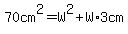 70cm%5E2=W%5E2%2BW%2A3cm