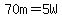70m=5W