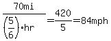 70mi%2F%28%285%2F6%29hr%29+=+420%2F5+=+84mph