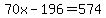 70x-196=574