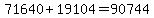 71640+%2B+19104+=+90744