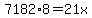 7182%2A8=21x