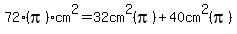 72%28pi%29cm%5E2=32cm%5E2%28pi%29%2B40cm%5E2%28pi%29