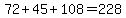 72%2B45%2B108=228