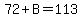 72%2BB=113