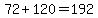 72+%2B+120=+192