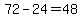 72-24=48