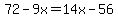 72-9x=14x-56