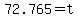 72.765=t
