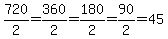 720%2F2=360%2F2=180%2F2=90%2F2=45
