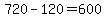 720-120=600