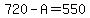 720-A=550