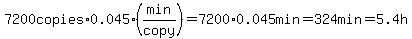 7200copies%2A0.045%28min%2Fcopy%29=7200%2A0.045min=324min=5.4h