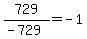 729%2F%28-729%29+=+-1