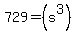 729=%28s%5E3%29%29