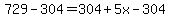 729-304=304%2B5x-304