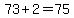73%2B2=75