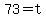 73=t
