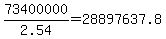 73400000%2F2.54+=+28897637.8