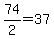 74%2F2=37